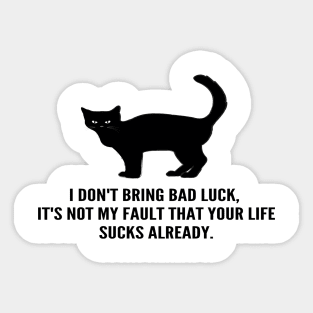 Black Cats Don't Bring Bad Luck, Your Life Sucks Already! Sticker